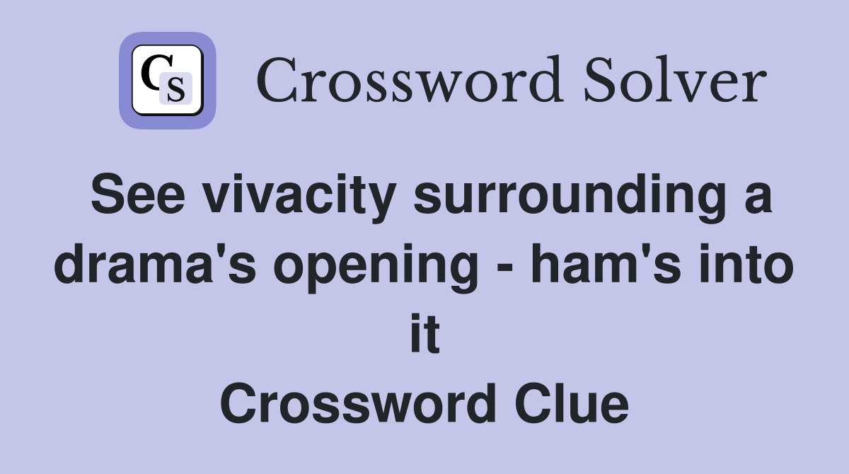 See vivacity surrounding a drama's opening ham's into it Crossword